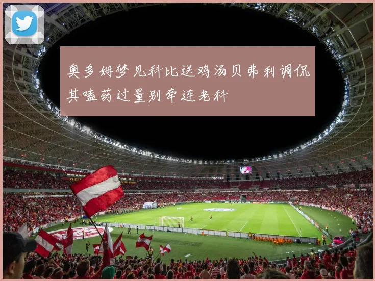 奥多姆梦见科比送鸡汤贝弗利调侃其嗑药过量别牵连老科